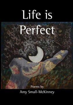 Life is Perfect: Poems by Amy Small-McKinney