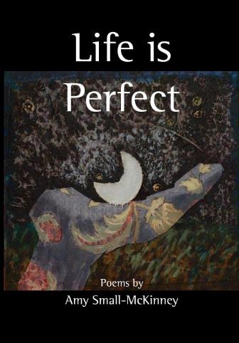 Life is Perfect: Poems by Amy Small-McKinney